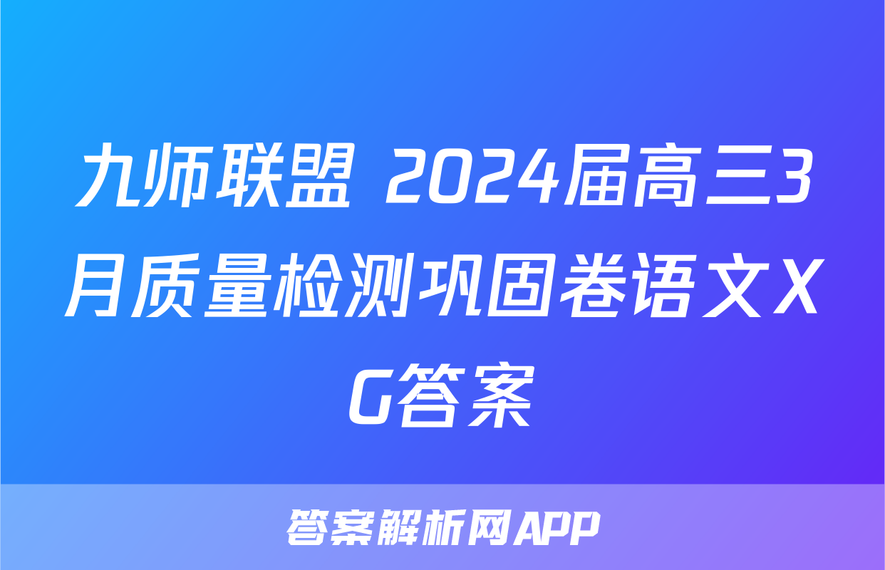 九师联盟 2024届高三3月质量检测巩固卷语文XG答案